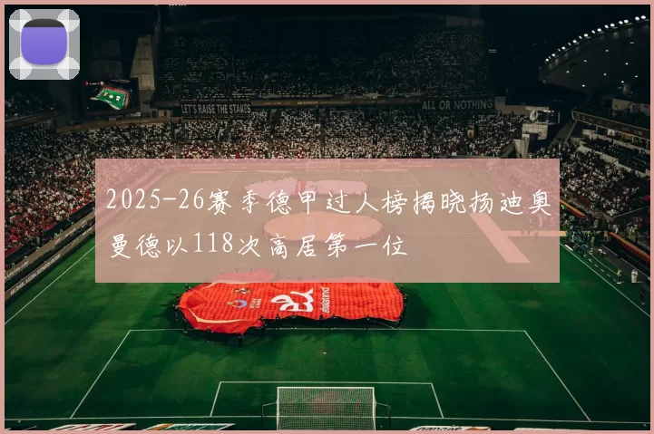 2025-26赛季德甲过人榜揭晓扬迪奥曼德以118次高居第一位